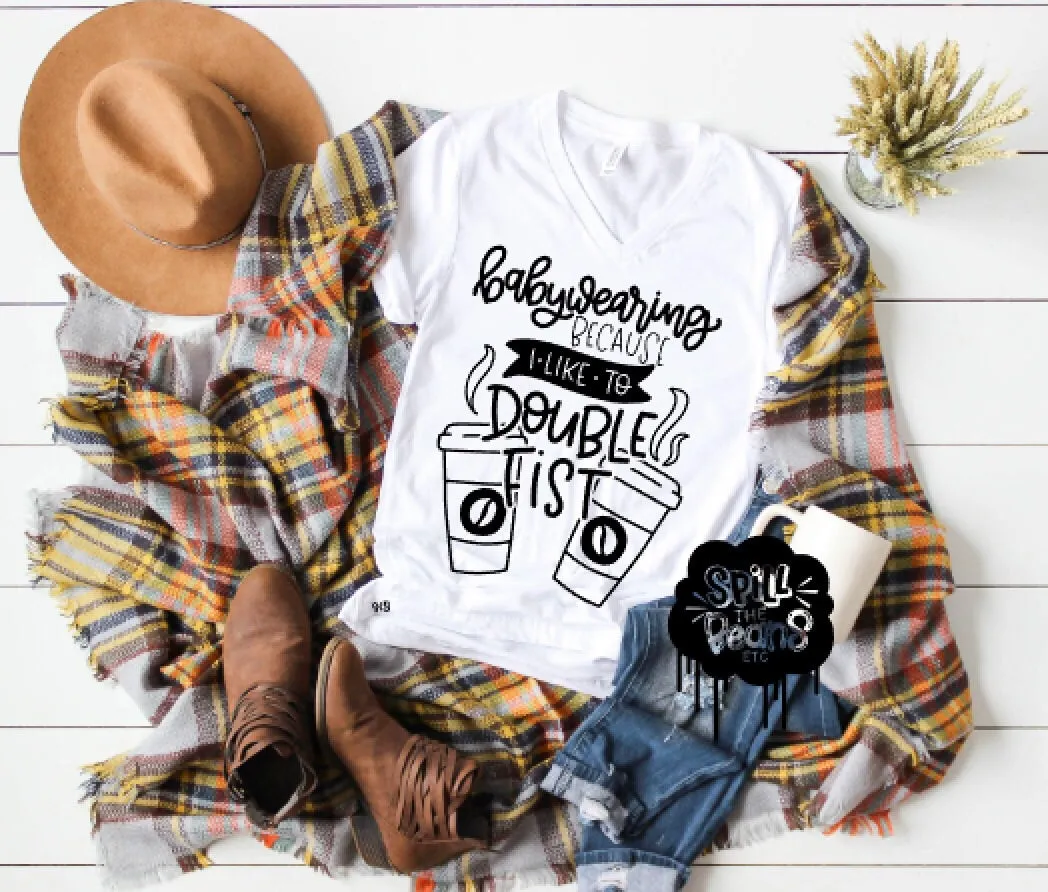 Babywearing Because I Like To Double Fist Coffee Shirt