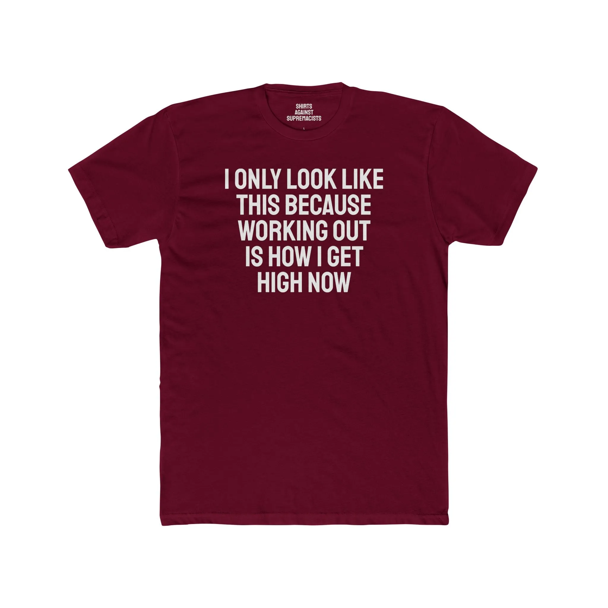 I Only Look Like This Because Working Out Is How I Get High Now - Unisex Cotton Crew Tee