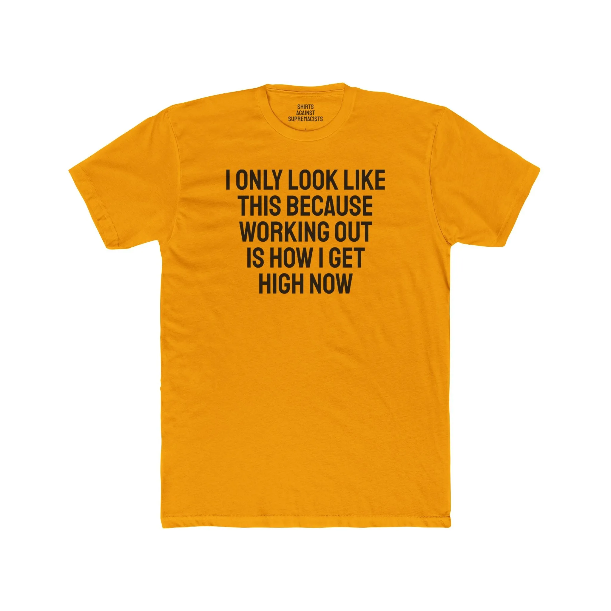 I Only Look Like This Because Working Out Is How I Get High Now - Unisex Cotton Crew Tee