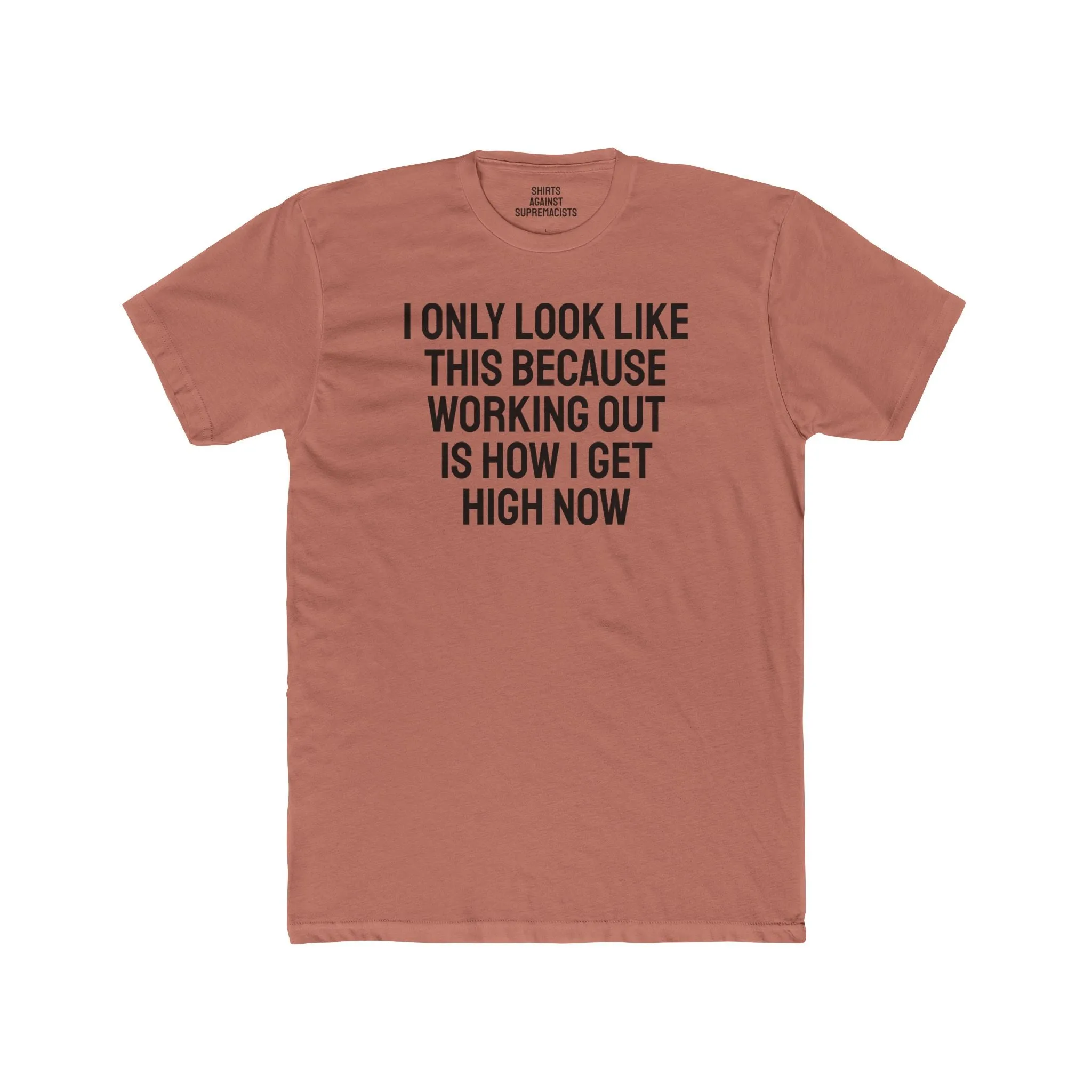I Only Look Like This Because Working Out Is How I Get High Now - Unisex Cotton Crew Tee