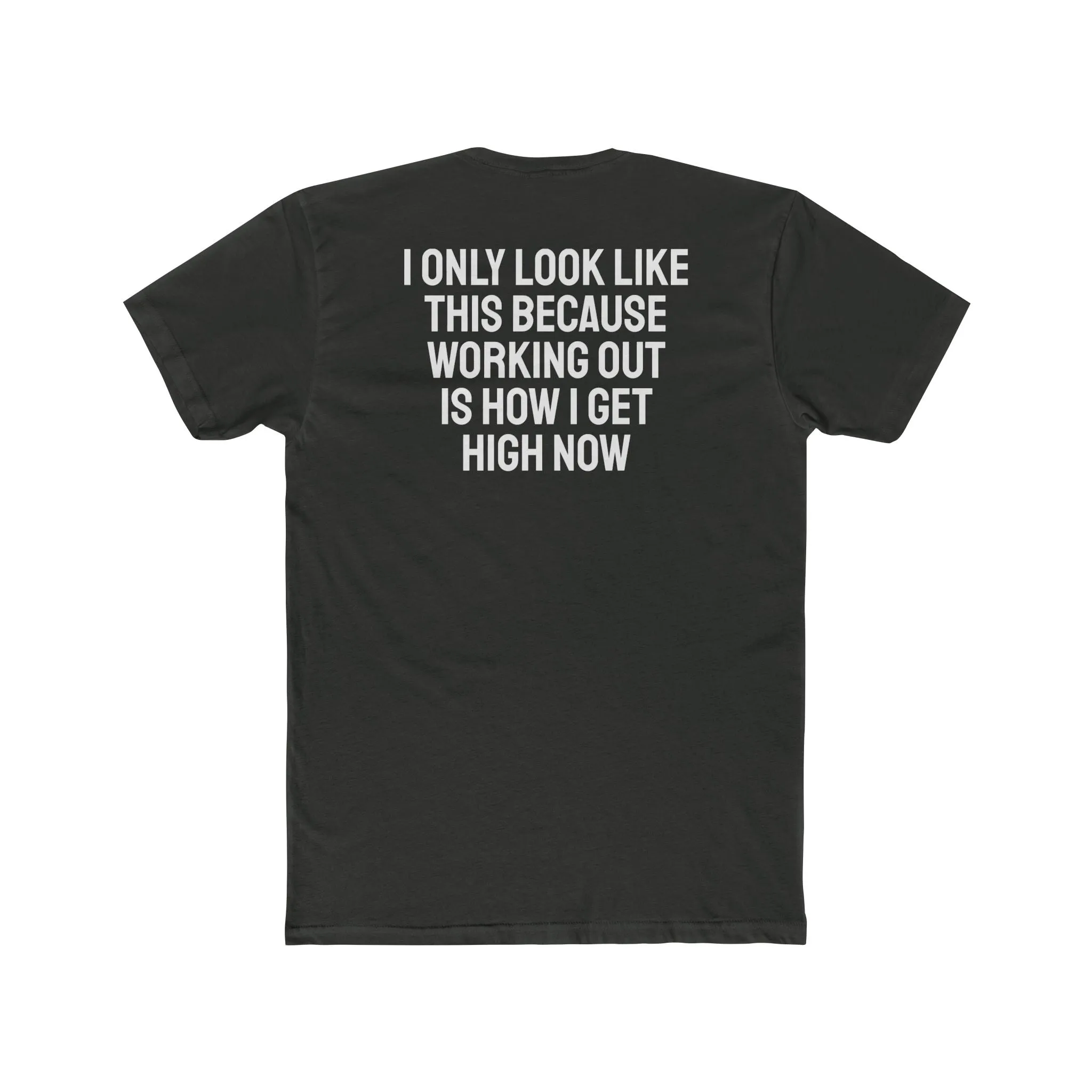 I Only Look Like This Because Working Out Is How I Get High Now - Unisex Cotton Crew Tee