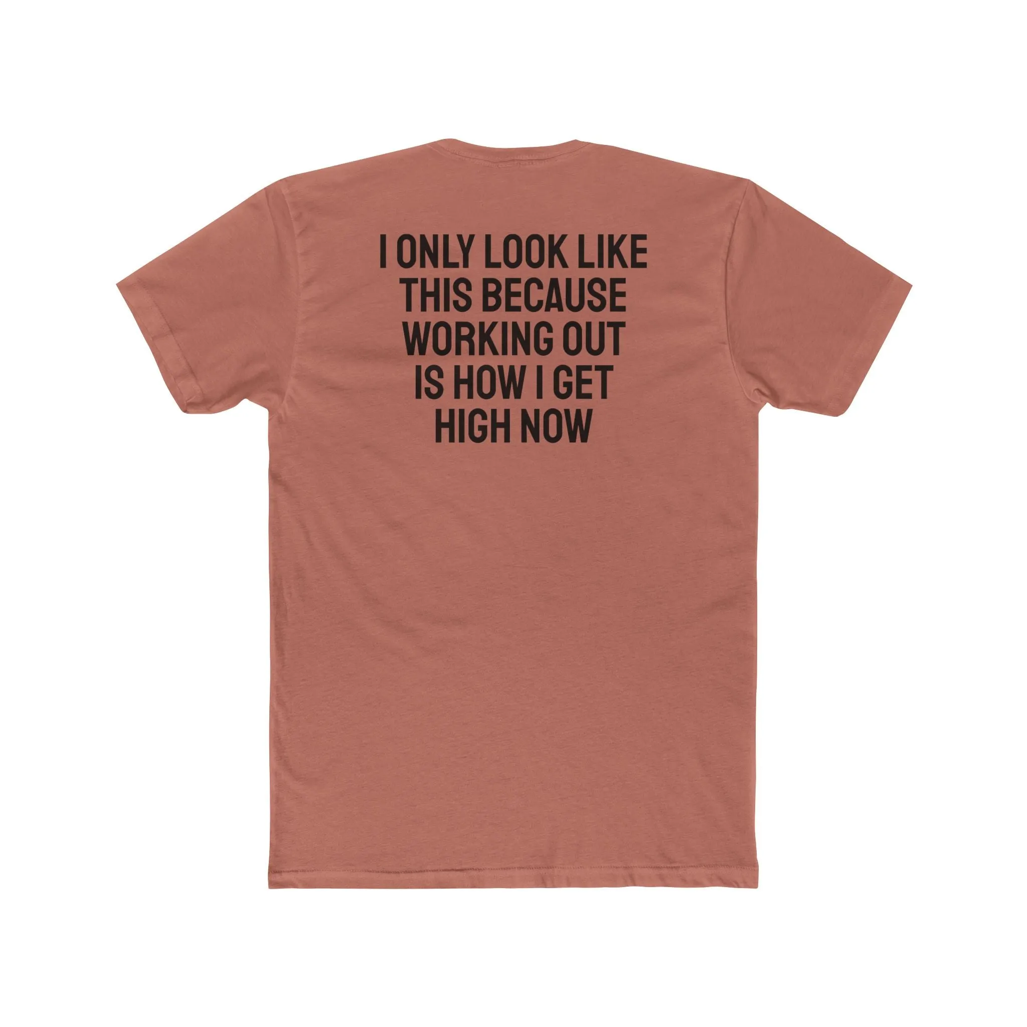 I Only Look Like This Because Working Out Is How I Get High Now - Unisex Cotton Crew Tee