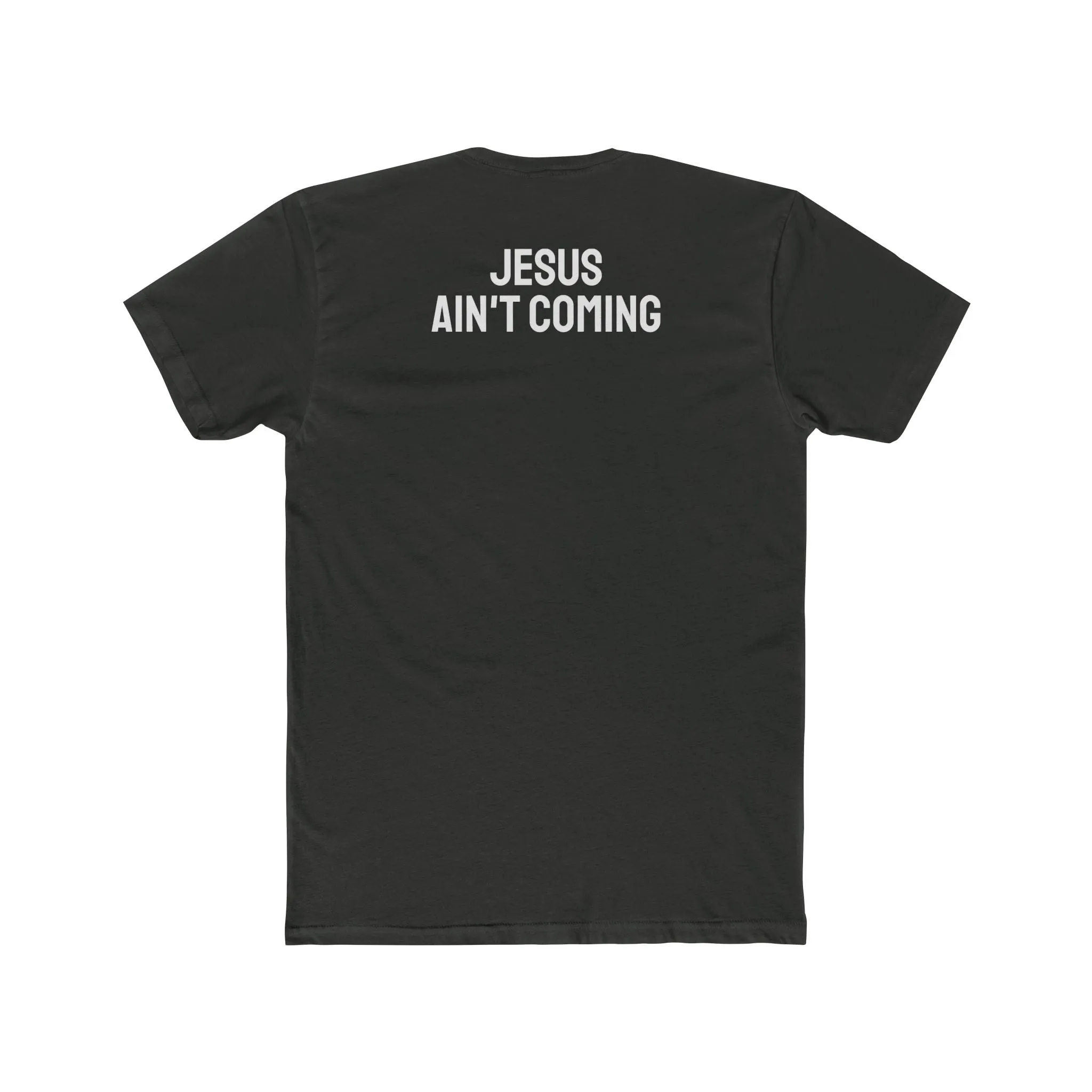 Jesus Ain't Coming - Unisex Cotton Crew Tee