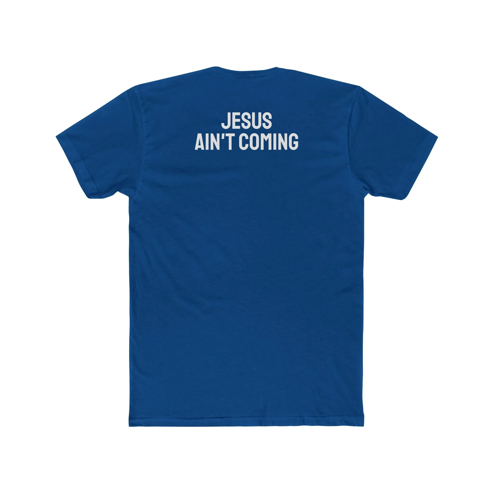 Jesus Ain't Coming - Unisex Cotton Crew Tee
