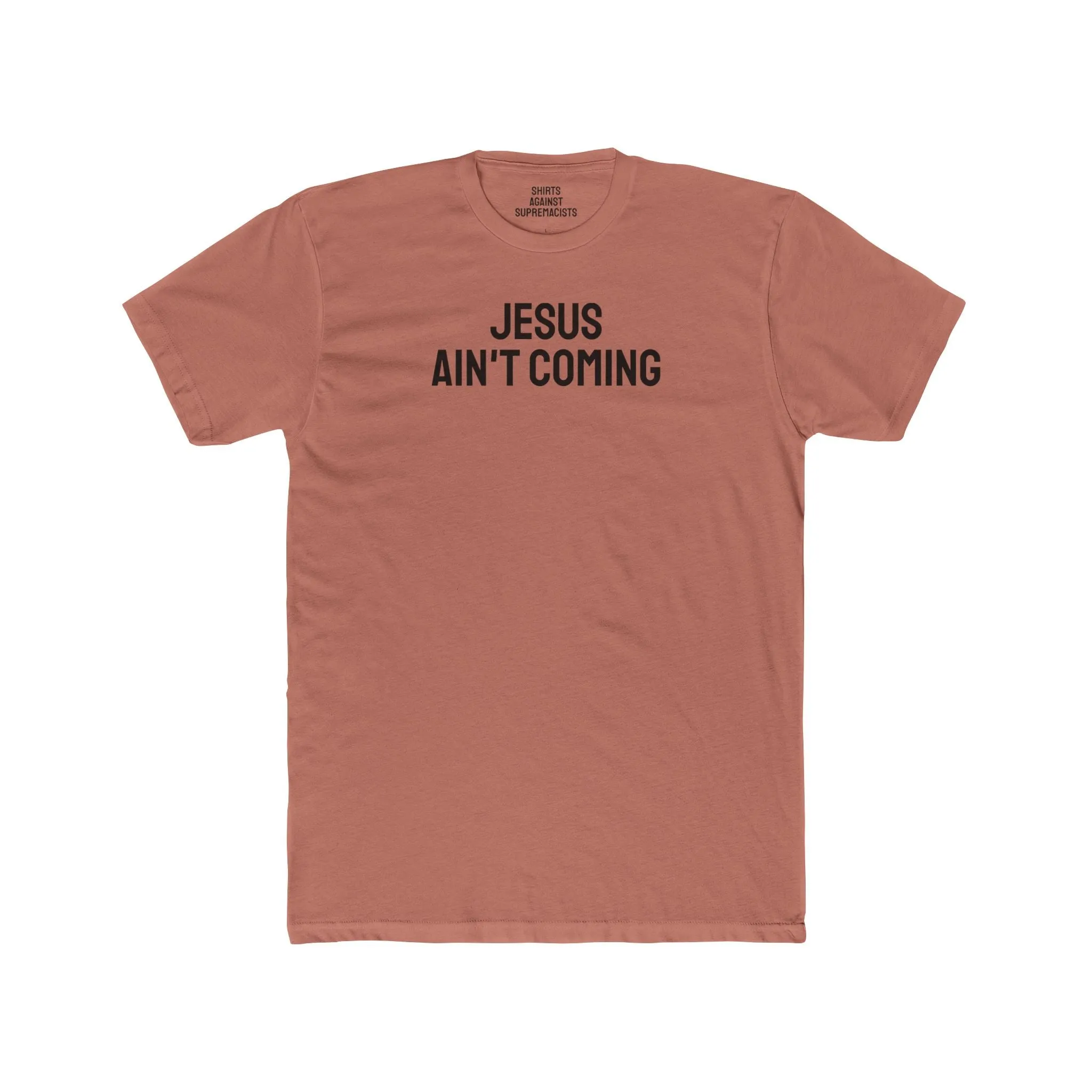Jesus Ain't Coming - Unisex Cotton Crew Tee