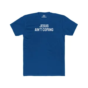 Jesus Ain't Coming - Unisex Cotton Crew Tee