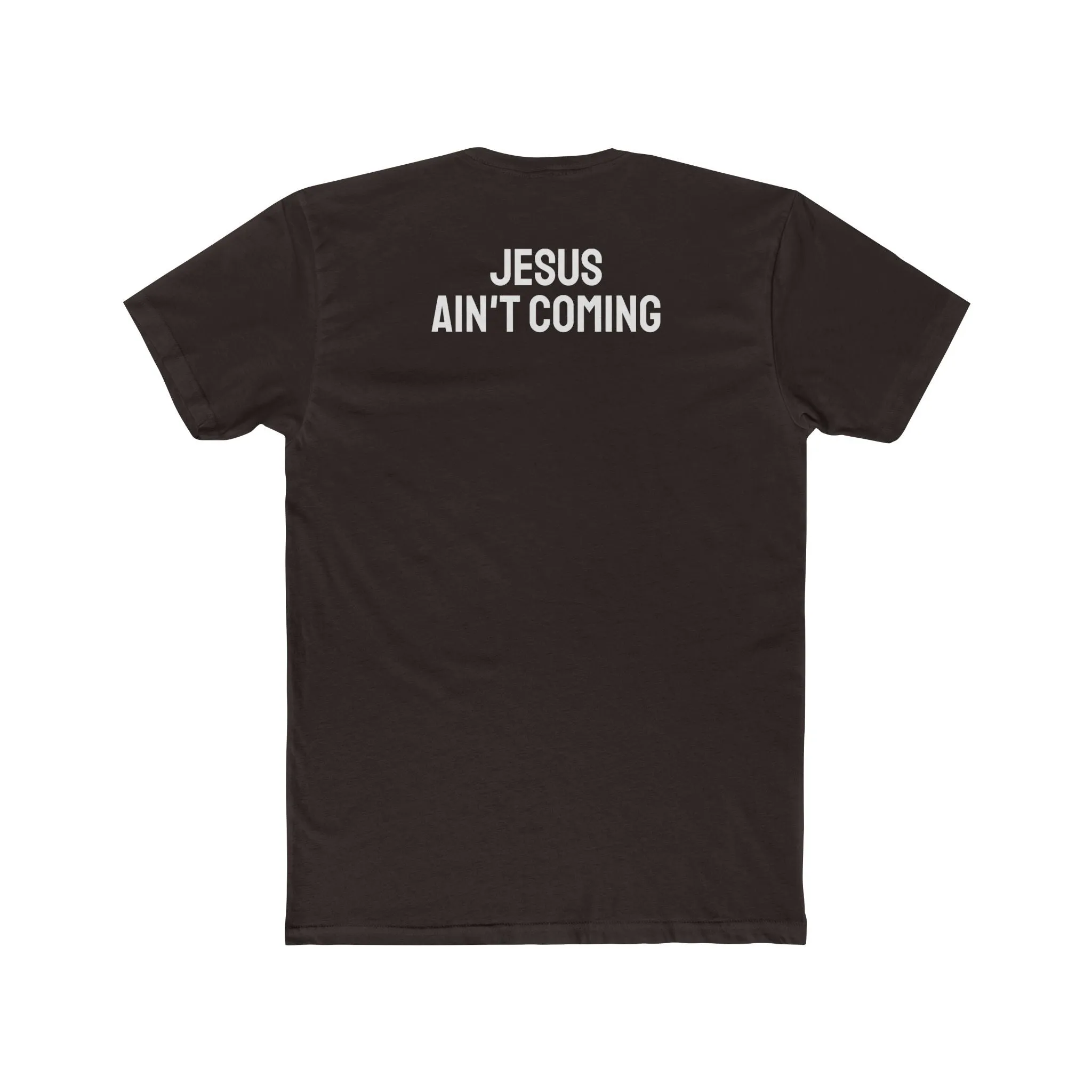 Jesus Ain't Coming - Unisex Cotton Crew Tee