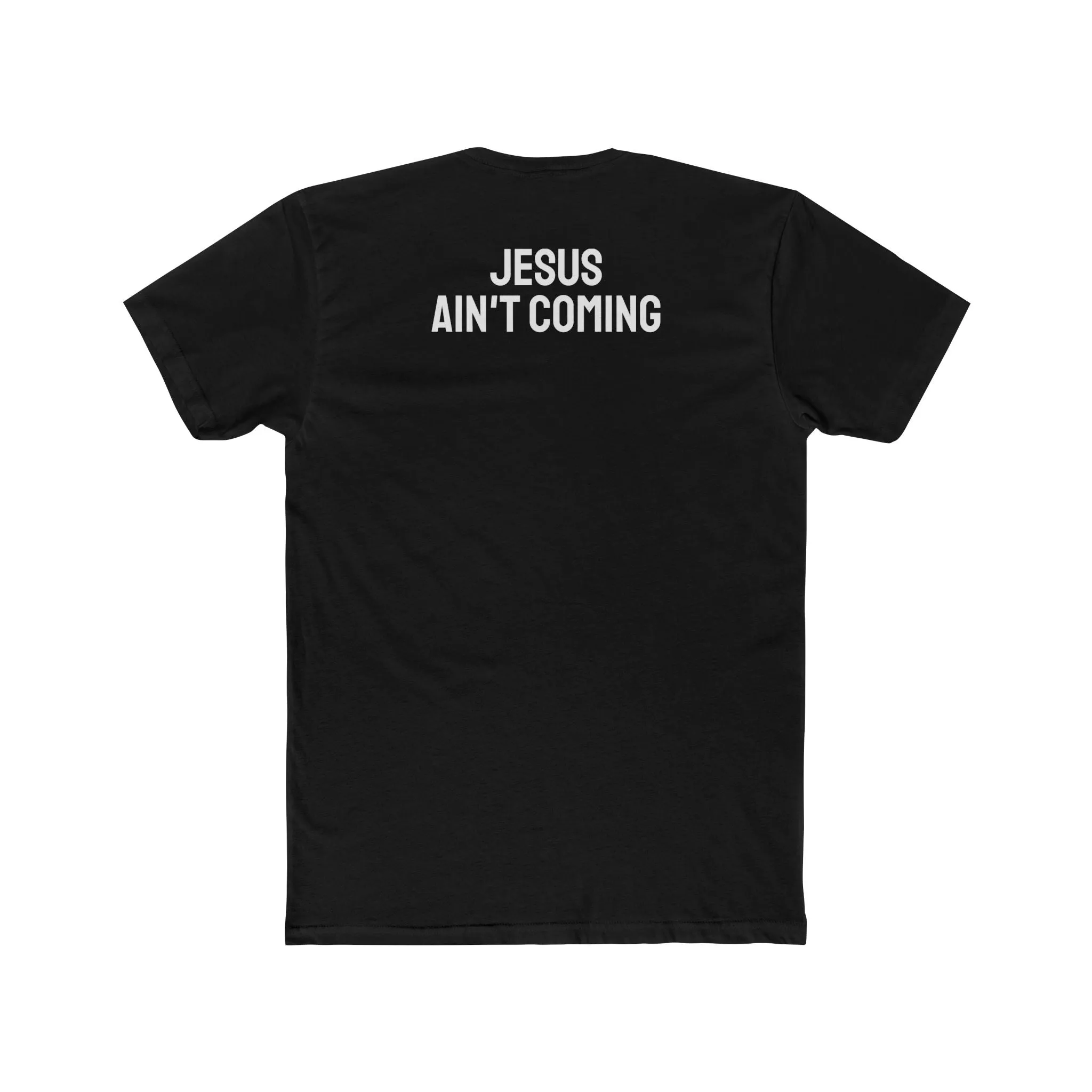 Jesus Ain't Coming - Unisex Cotton Crew Tee