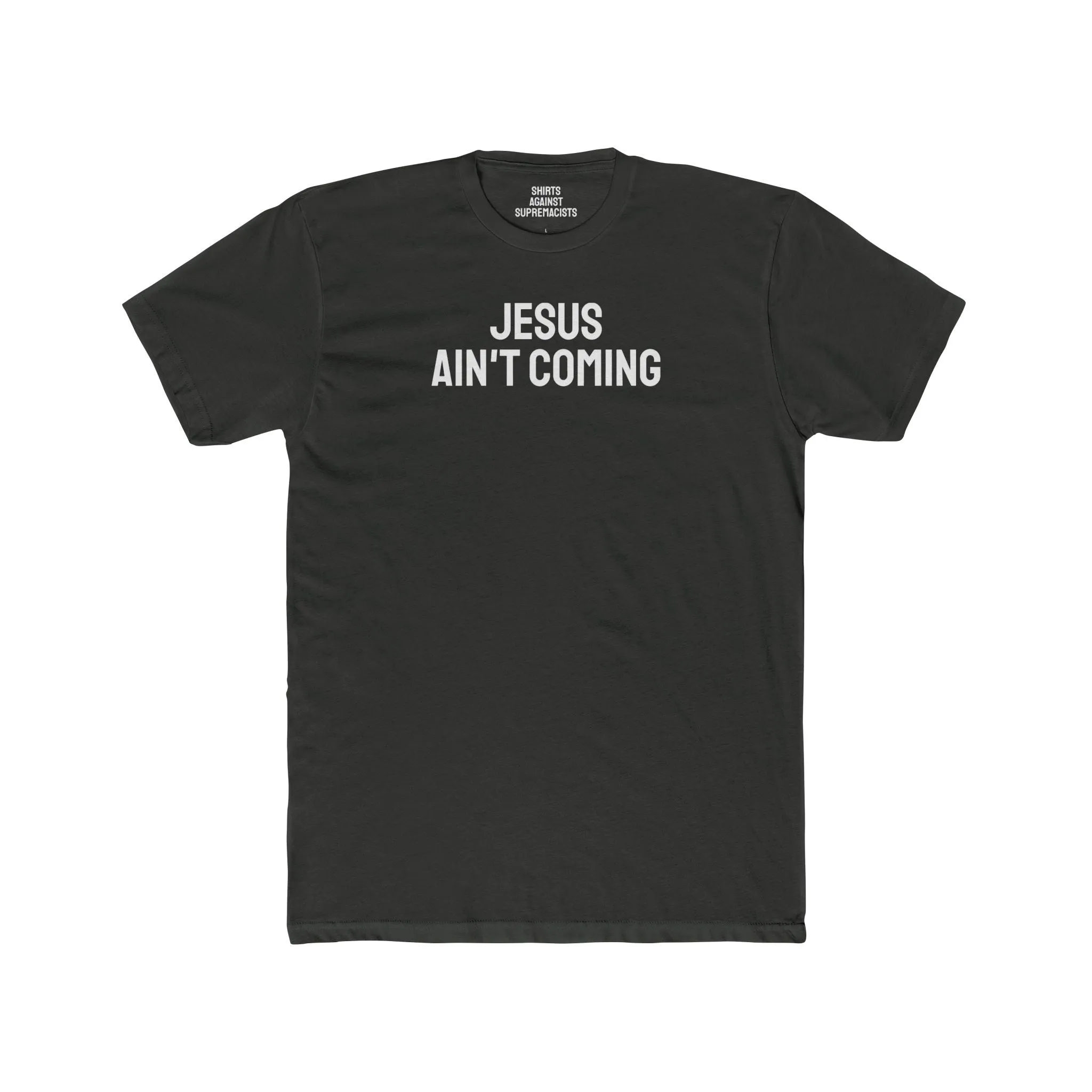 Jesus Ain't Coming - Unisex Cotton Crew Tee