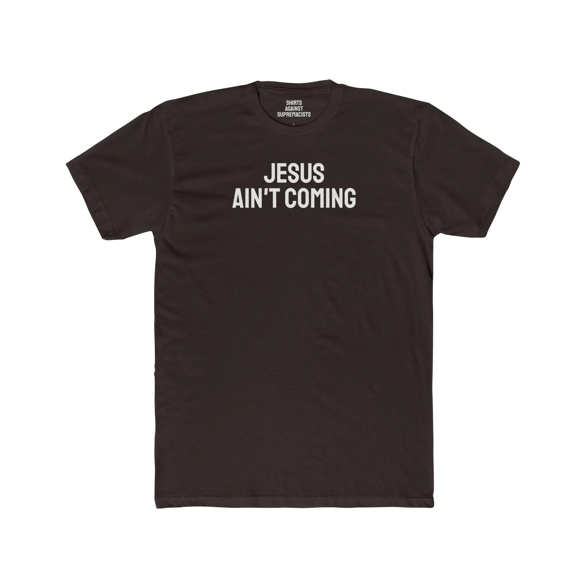 Jesus Ain't Coming - Unisex Cotton Crew Tee