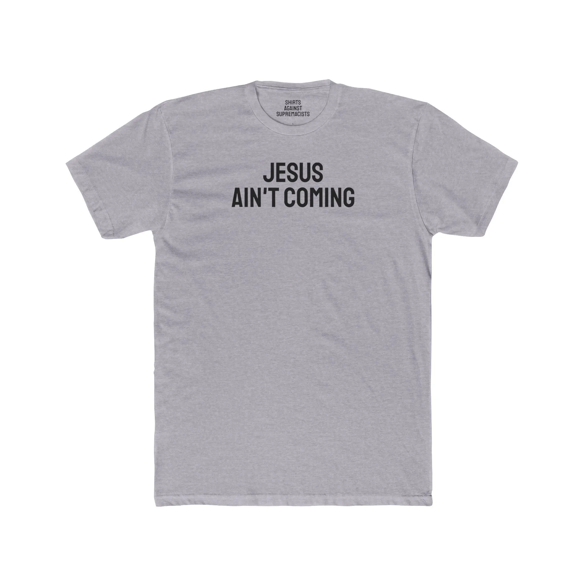 Jesus Ain't Coming - Unisex Cotton Crew Tee