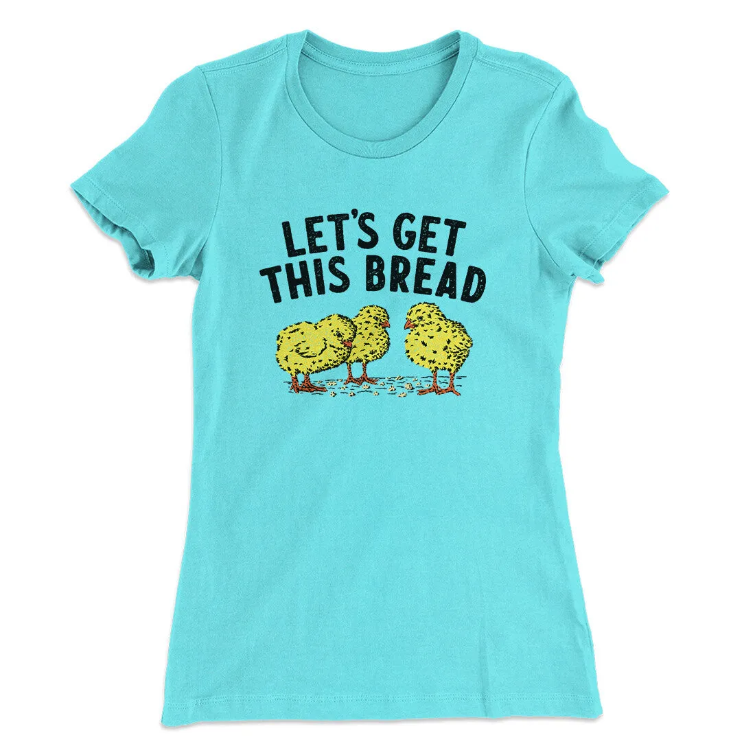 Let's Get This Bread Funny Women's T-Shirt