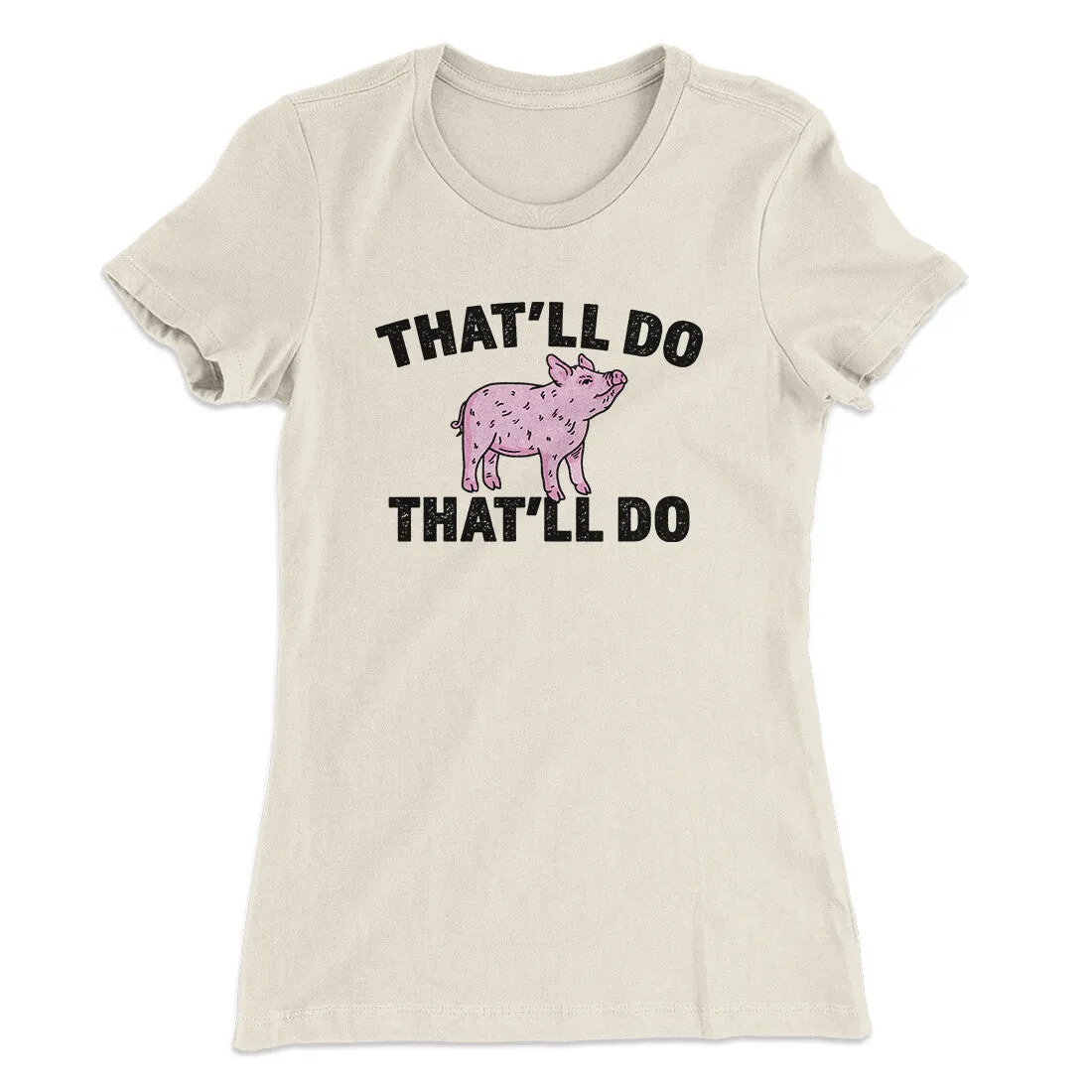 That’ll Do Pig That’ll Do Women's T-Shirt