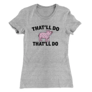 That’ll Do Pig That’ll Do Women's T-Shirt