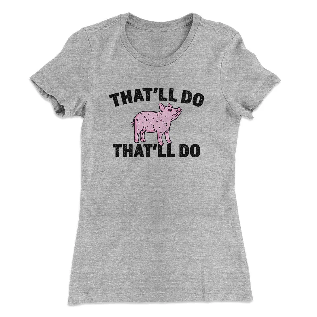 That’ll Do Pig That’ll Do Women's T-Shirt