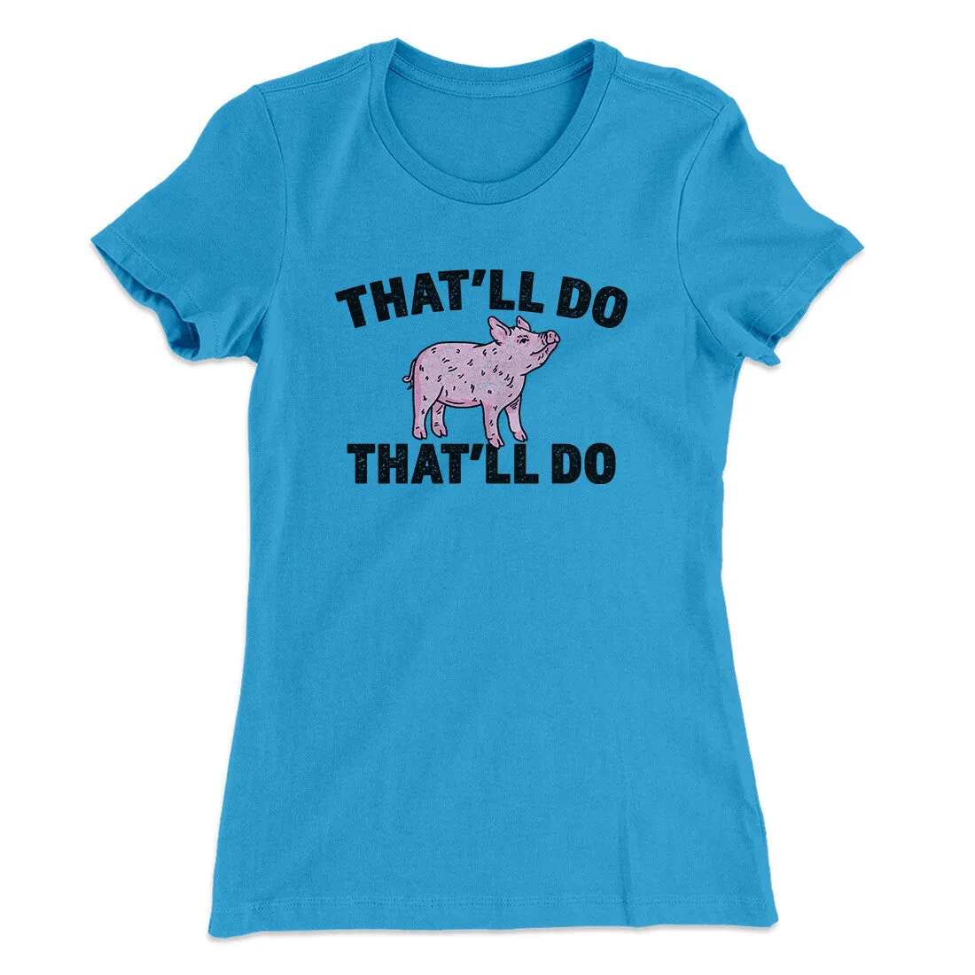 That’ll Do Pig That’ll Do Women's T-Shirt